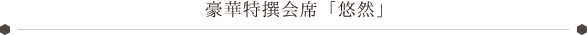 豪華特撰会席「悠然」
