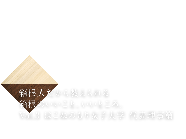 箱根人だから教えられる箱根のいいこと、いいところ。vol.3 はこねのもり女子大学