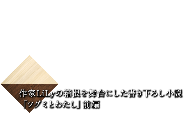 作家lilyの箱根を舞台にした書き下ろし小説 ツグミとわたし 前編 My Hakone Time By 天悠